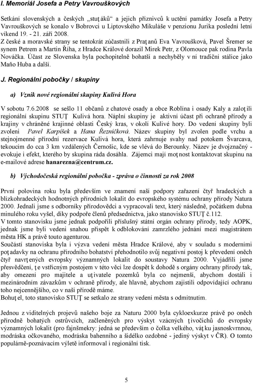 Z české a moravské strany se tentokrát zúčastnili z Praţ anů Eva Vavroušková, Pavel Šremer se synem Petrem a Martin Říha, z Hradce Králové dorazil Mirek Petr, z Olomouce pak rodina Pavla Nováčka.