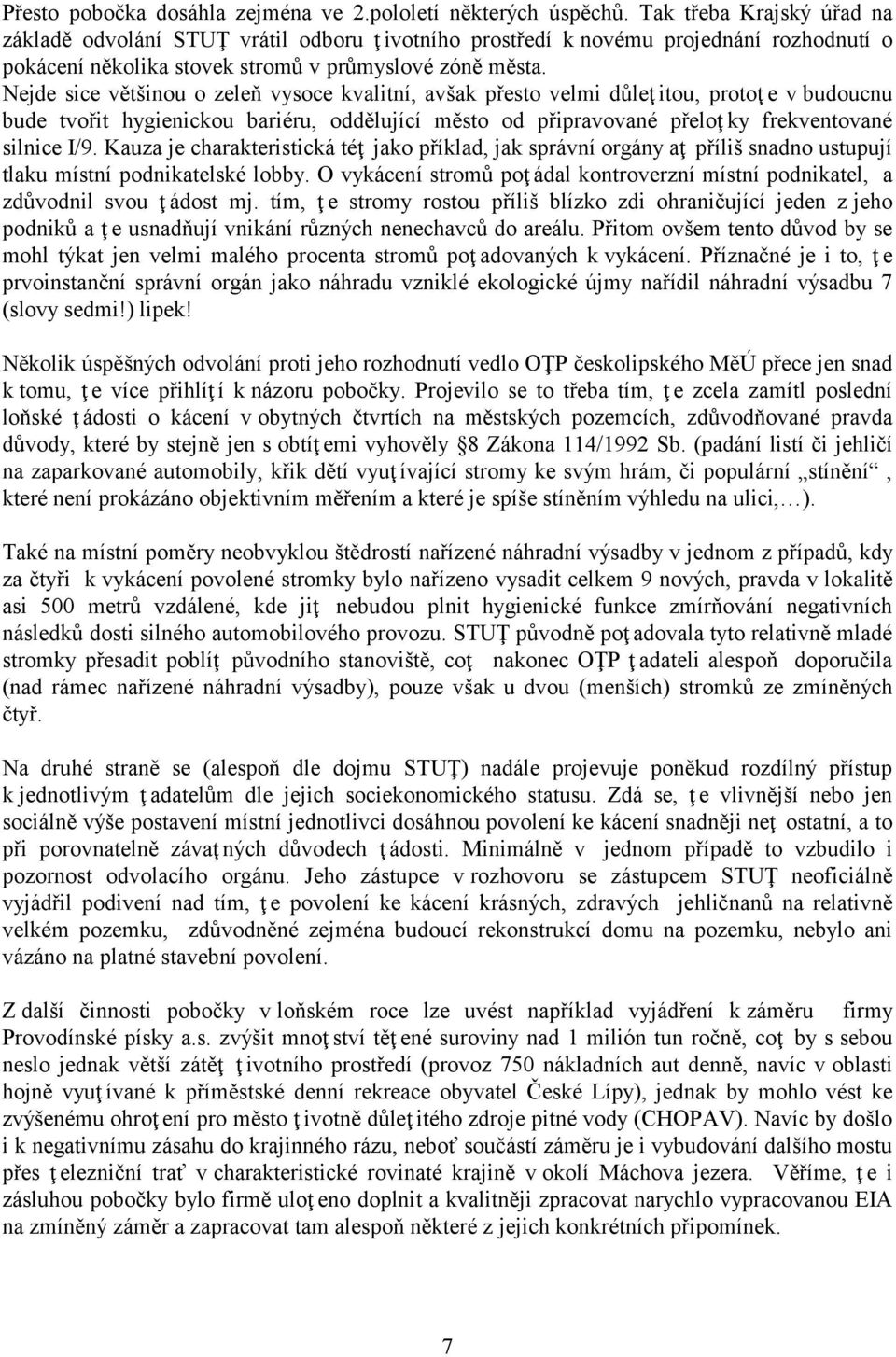 Nejde sice většinou o zeleň vysoce kvalitní, avšak přesto velmi důleţ itou, protoţ e v budoucnu bude tvořit hygienickou bariéru, oddělující město od připravované přeloţ ky frekventované silnice I/9.