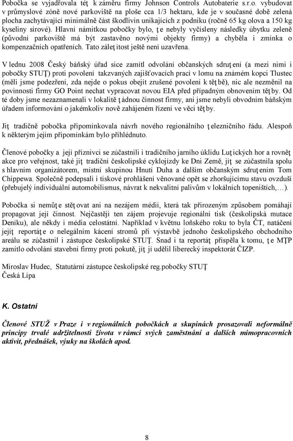 Hlavní námitkou pobočky bylo, ţ e nebyly vyčísleny následky úbytku zeleně (původní parkoviště má být zastavěno novými objekty firmy) a chyběla i zmínka o kompenzačních opatřeních.