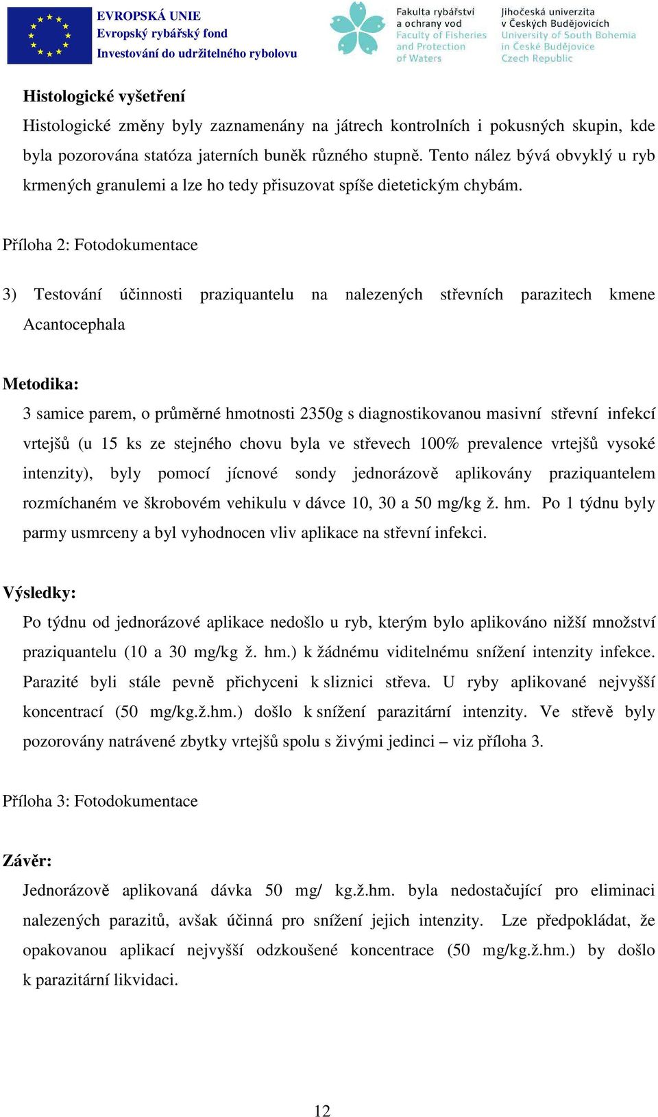 Příloha 2: Fotodokumentace 3) Testování účinnosti praziquantelu na nalezených střevních parazitech kmene Acantocephala Metodika: 3 samice parem, o průměrné hmotnosti 2350g s diagnostikovanou masivní