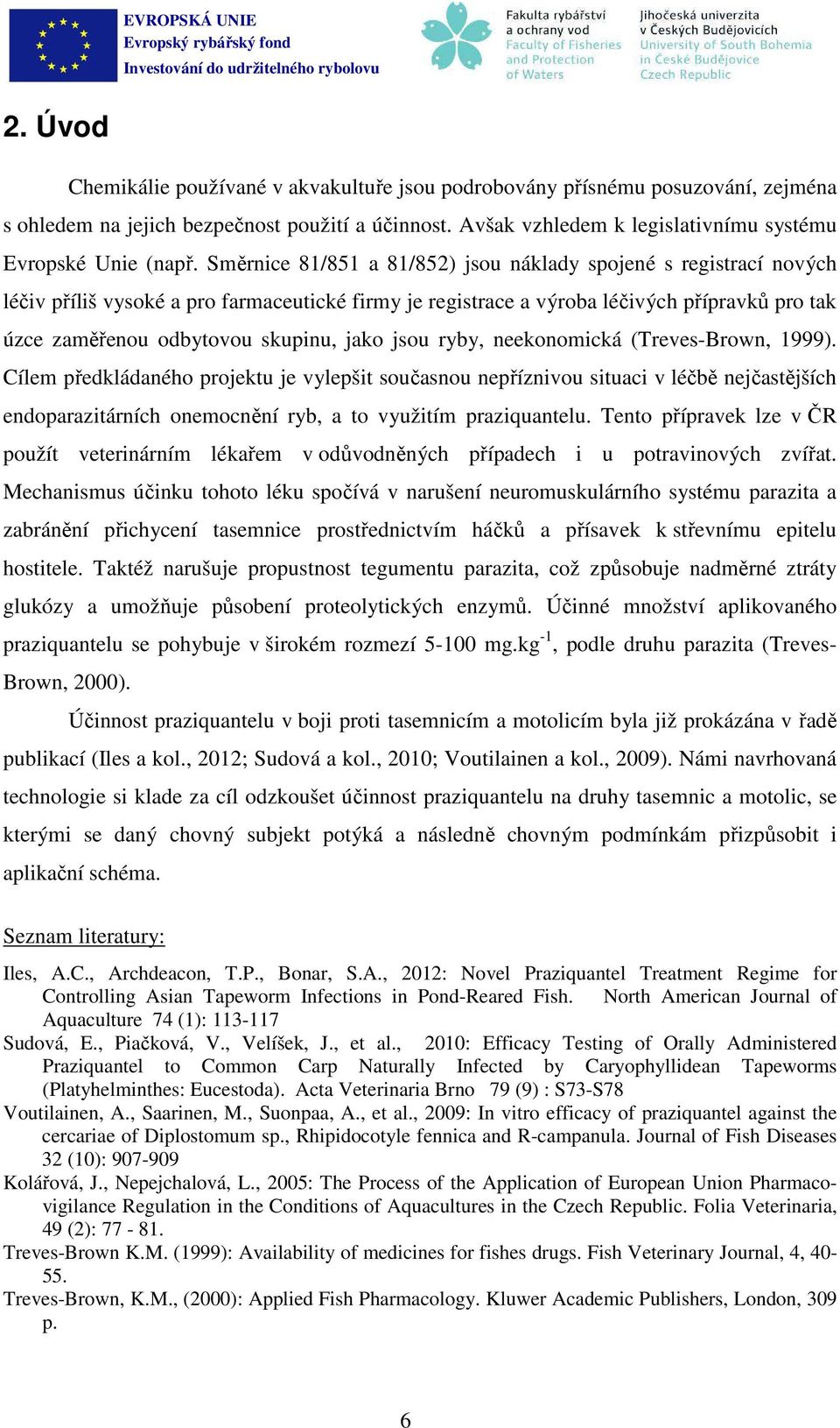 jsou ryby, neekonomická (Treves-Brown, 999). Cílem předkládaného projektu je vylepšit současnou nepříznivou situaci v léčbě nejčastějších endoparazitárních onemocnění ryb, a to využitím praziquantelu.