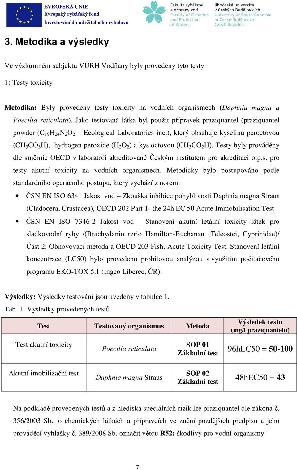 ), který obsahuje kyselinu peroctovou (CH 3 CO 3 H), hydrogen peroxide (H 2 O 2 ) a kys.octovou (CH 3 CO 2 H).