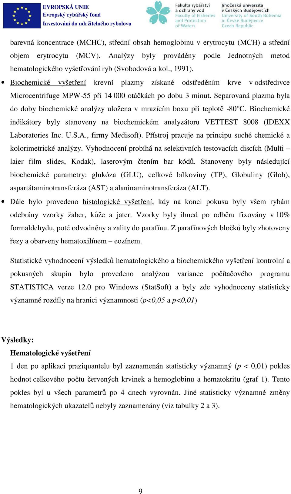 Biochemické vyšetření krevní plazmy získané odstředěním krve v odstředivce Microcentrifuge MPW-55 při 4 000 otáčkách po dobu 3 minut.