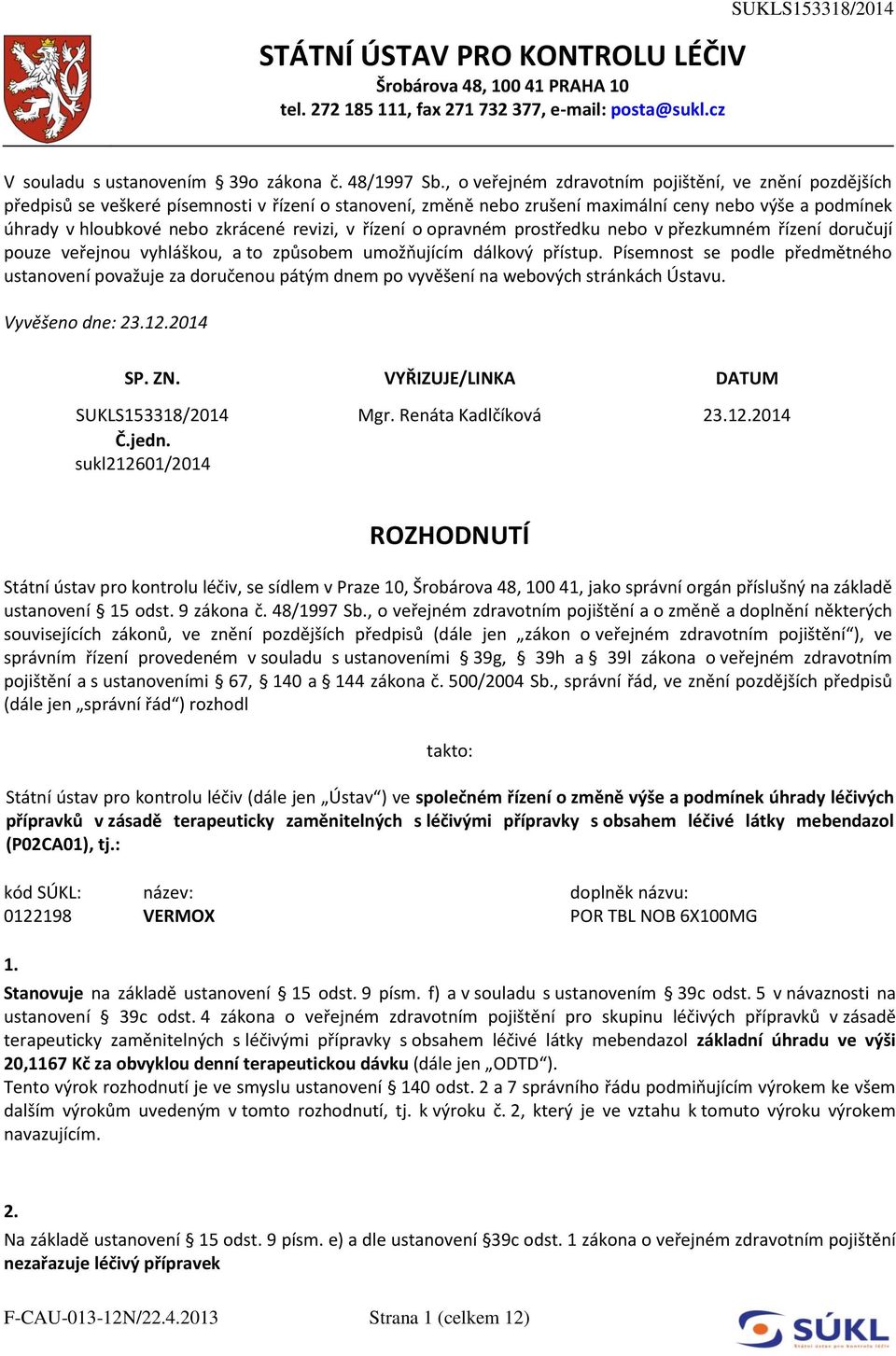 revizi, v řízení o opravném prostředku nebo v přezkumném řízení doručují pouze veřejnou vyhláškou, a to způsobem umožňujícím dálkový přístup.