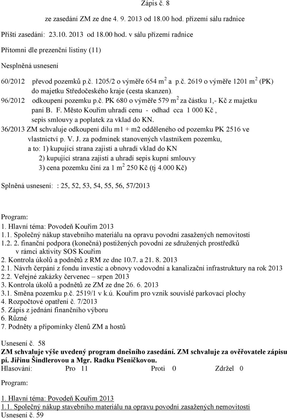 F. Město Kouřim uhradí cenu - odhad cca 1 000 Kč, sepis smlouvy a poplatek za vklad do KN. 36/2013 ZM schvaluje odkoupení dílu m1 + m2 odděleného od pozemku PK 2516 ve vlastnictví p. V. J.