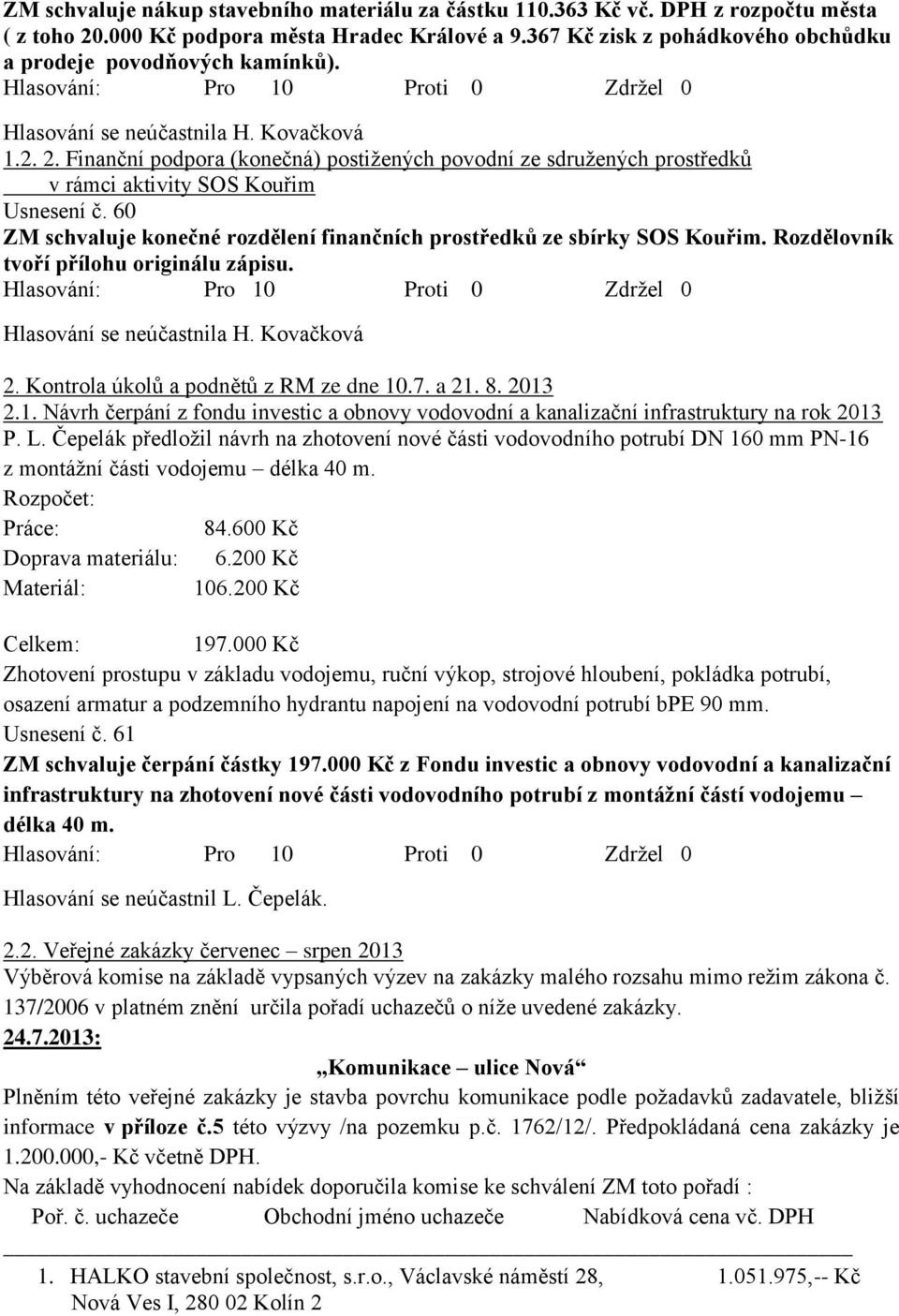 Finanční podpora (konečná) postižených povodní ze sdružených prostředků v rámci aktivity SOS Kouřim Usnesení č. 60 ZM schvaluje konečné rozdělení finančních prostředků ze sbírky SOS Kouřim.