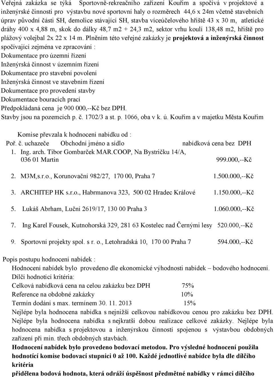 14 m. Plněním této veřejné zakázky je projektová a inženýrská činnost spočívající zejména ve zpracování : Dokumentace pro územní řízení Inženýrská činnost v územním řízení Dokumentace pro stavební