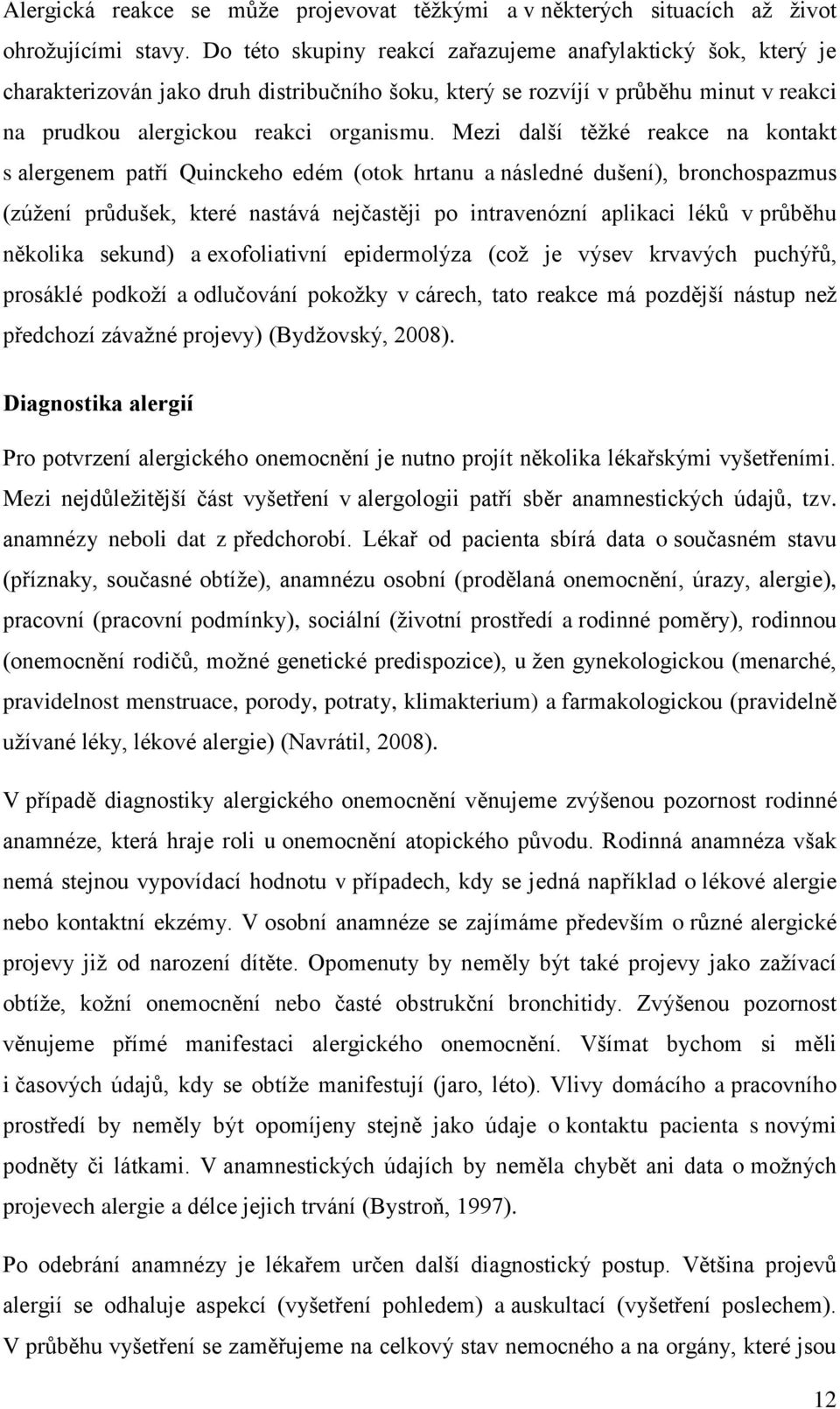 Mezi další těžké reakce na kontakt s alergenem patří Quinckeho edém (otok hrtanu a následné dušení), bronchospazmus (zúžení průdušek, které nastává nejčastěji po intravenózní aplikaci léků v průběhu