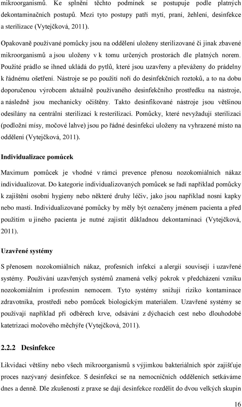 Použité prádlo se ihned ukládá do pytlů, které jsou uzavřeny a převáženy do prádelny k řádnému ošetření.