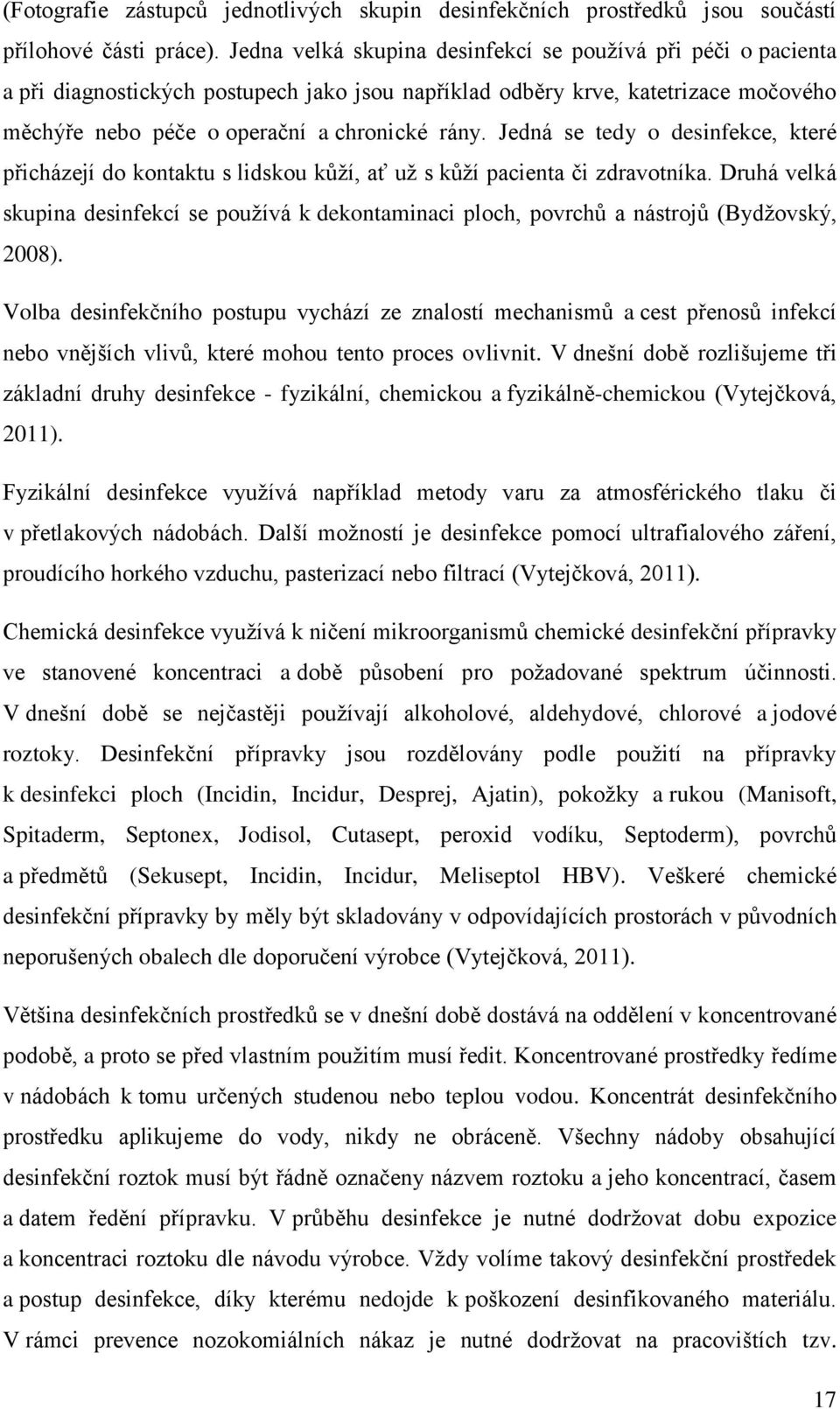 Jedná se tedy o desinfekce, které přicházejí do kontaktu s lidskou kůží, ať už s kůží pacienta či zdravotníka.