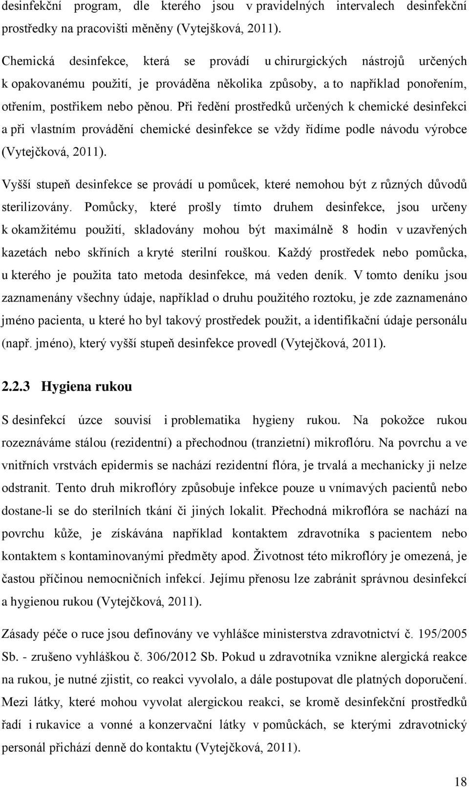 Při ředění prostředků určených k chemické desinfekci a při vlastním provádění chemické desinfekce se vždy řídíme podle návodu výrobce (Vytejčková, 2011).