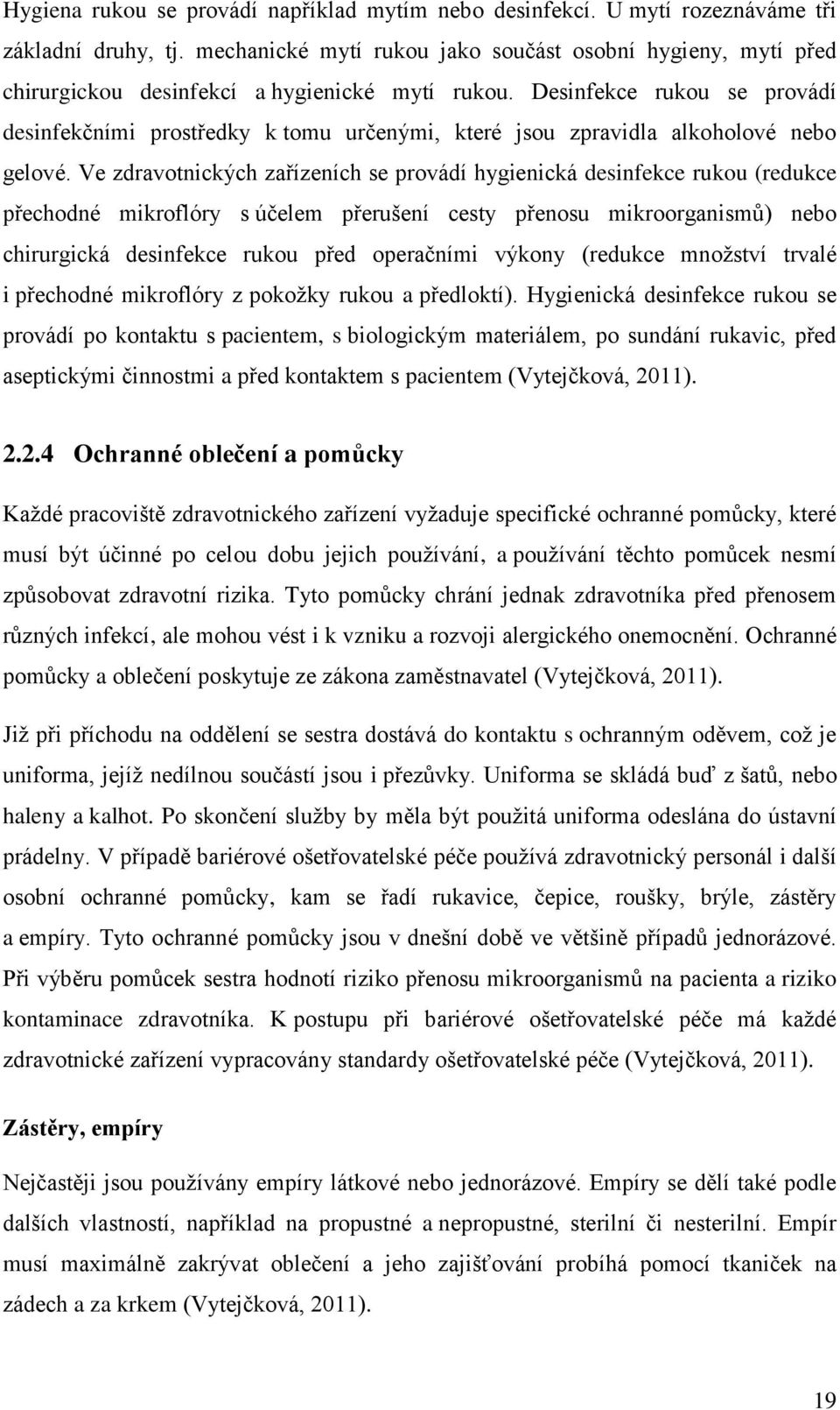 Desinfekce rukou se provádí desinfekčními prostředky k tomu určenými, které jsou zpravidla alkoholové nebo gelové.