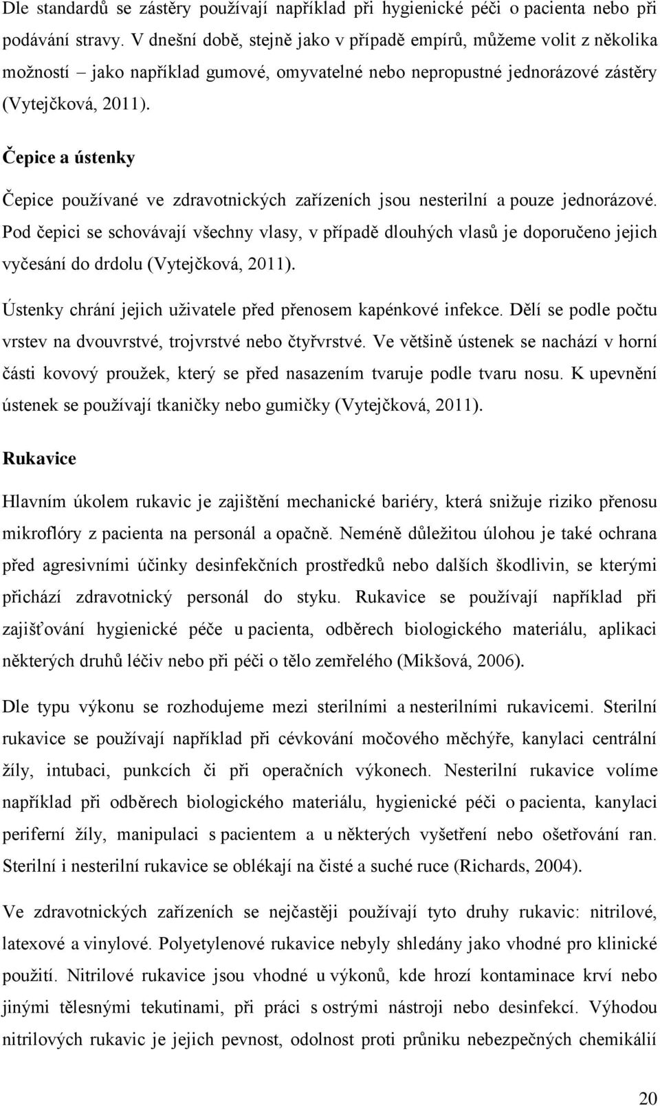 Čepice a ústenky Čepice používané ve zdravotnických zařízeních jsou nesterilní a pouze jednorázové.