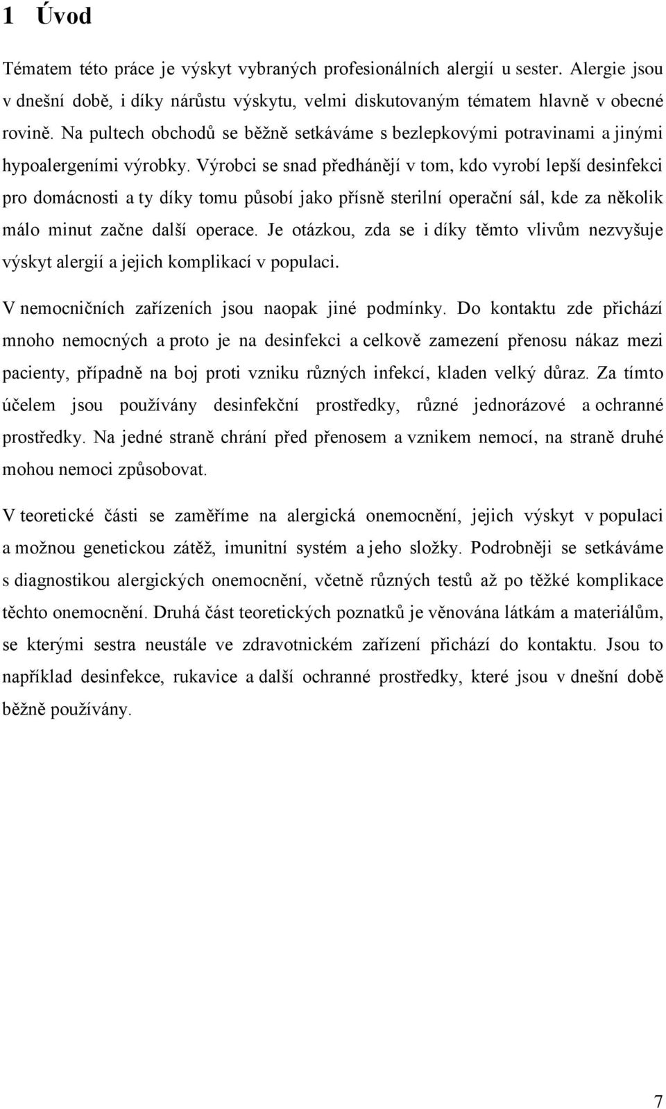 Výrobci se snad předhánějí v tom, kdo vyrobí lepší desinfekci pro domácnosti a ty díky tomu působí jako přísně sterilní operační sál, kde za několik málo minut začne další operace.