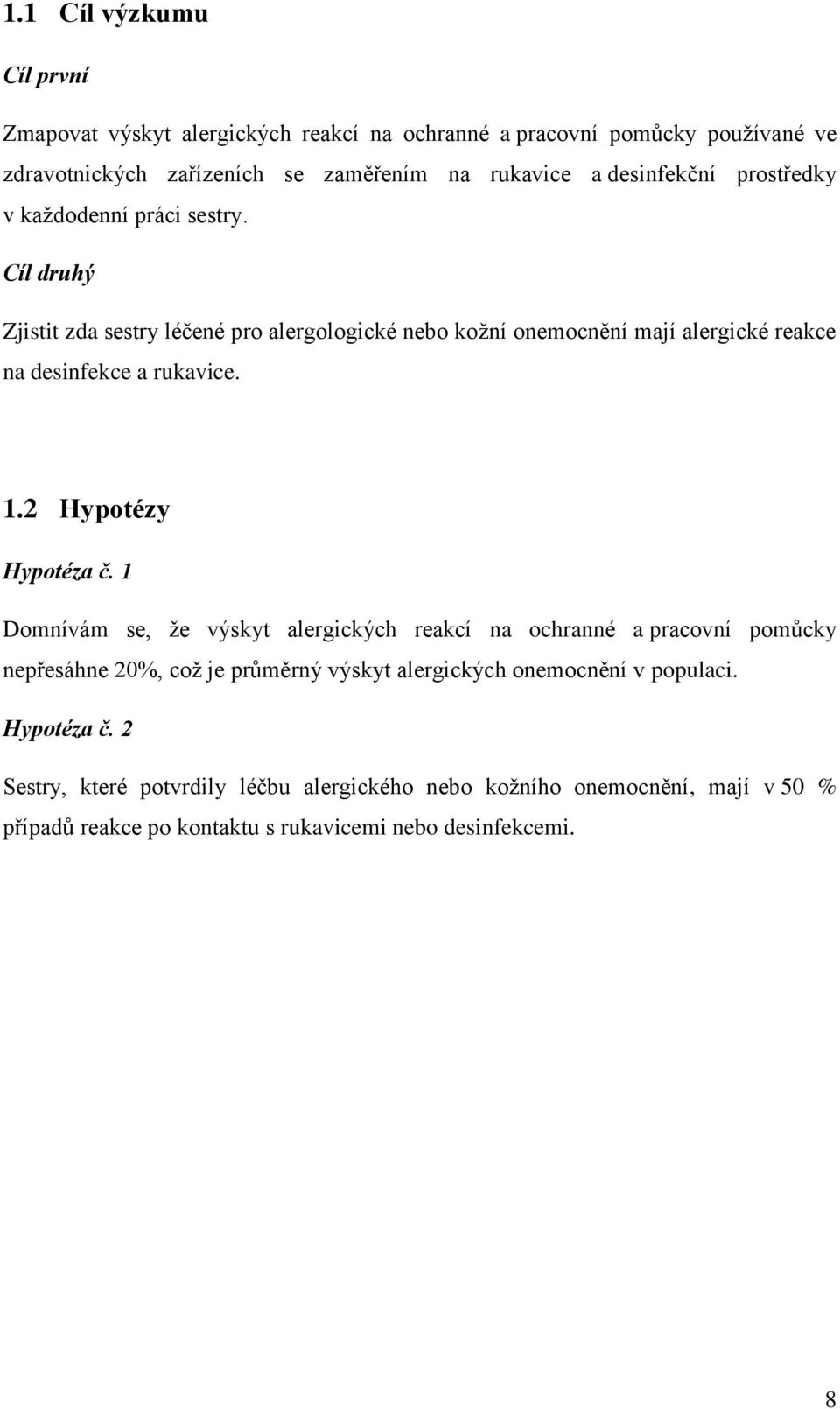 Cíl druhý Zjistit zda sestry léčené pro alergologické nebo kožní onemocnění mají alergické reakce na desinfekce a rukavice. 1.2 Hypotézy Hypotéza č.