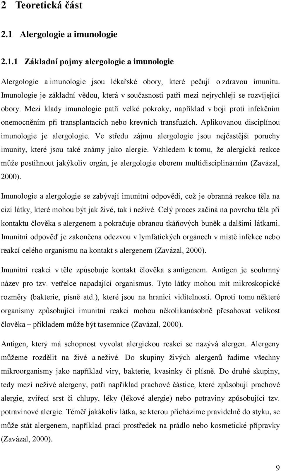 Mezi klady imunologie patří velké pokroky, například v boji proti infekčním onemocněním při transplantacích nebo krevních transfuzích. Aplikovanou disciplínou imunologie je alergologie.