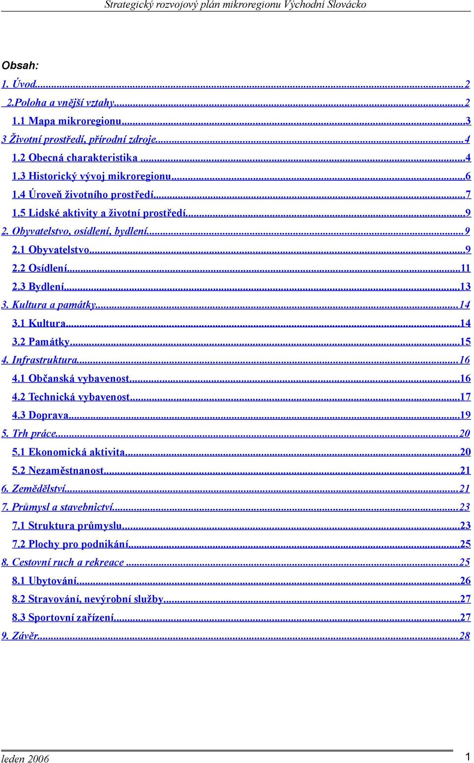 ..14 3.1 Kultura... 14 3.2 Památky...15 4. Infrastruktura...16 4.1 Občanská vybavenost... 16 4.2 Technická vybavenost... 17 4.3 Doprava...19 5. Trh práce...20 5.1 Ekonomická aktivita... 20 5.