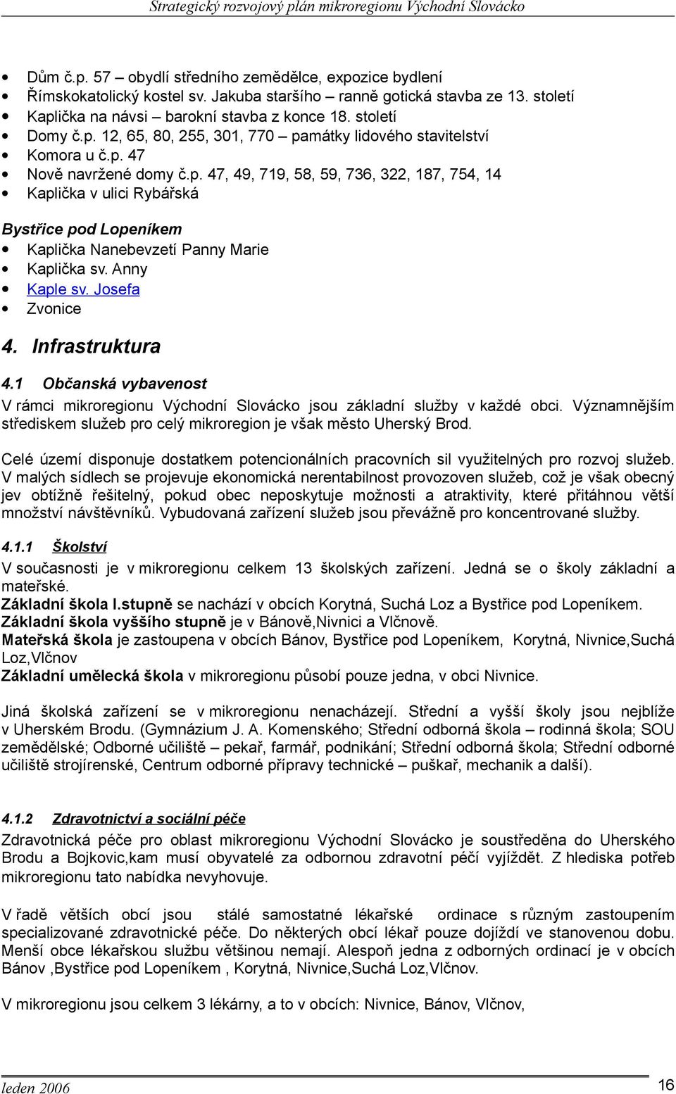 Josefa Zvonice 4. Infrastruktura 4.1 Občanská vybavenost V rámci mikroregionu Východní Slovácko jsou základní služby v každé obci.