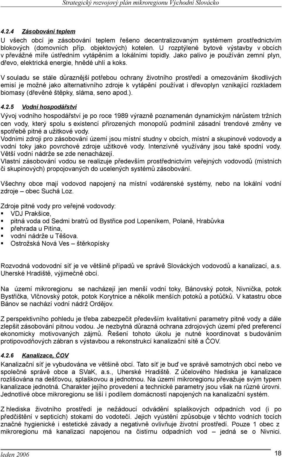 V souladu se stále důraznější potřebou ochrany životního prostředí a omezováním škodlivých emisí je možné jako alternativního zdroje k vytápění používat i dřevoplyn vznikající rozkladem biomasy