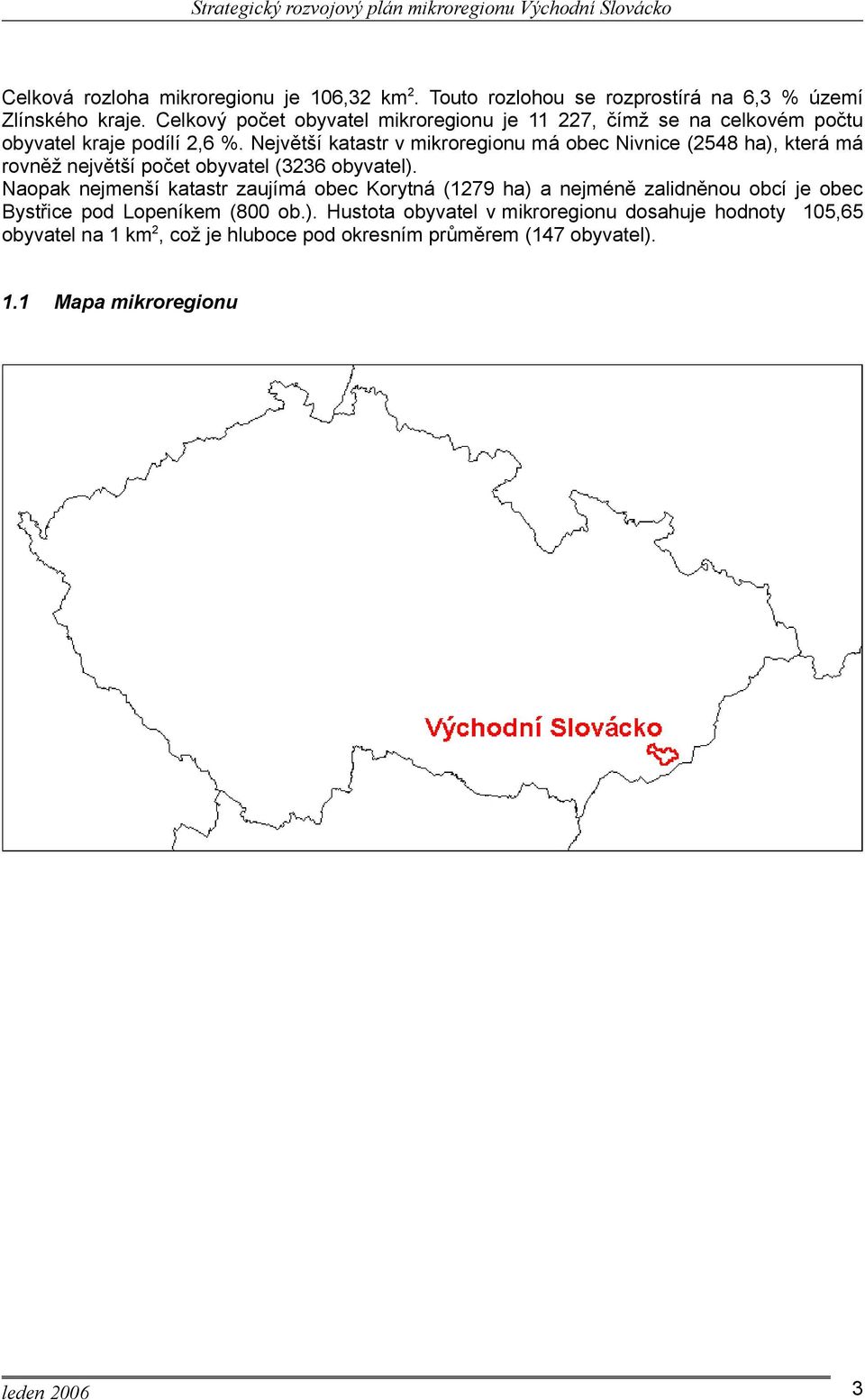 Největší katastr v mikroregionu má obec Nivnice (2548 ha), která má rovněž největší počet obyvatel (3236 obyvatel).