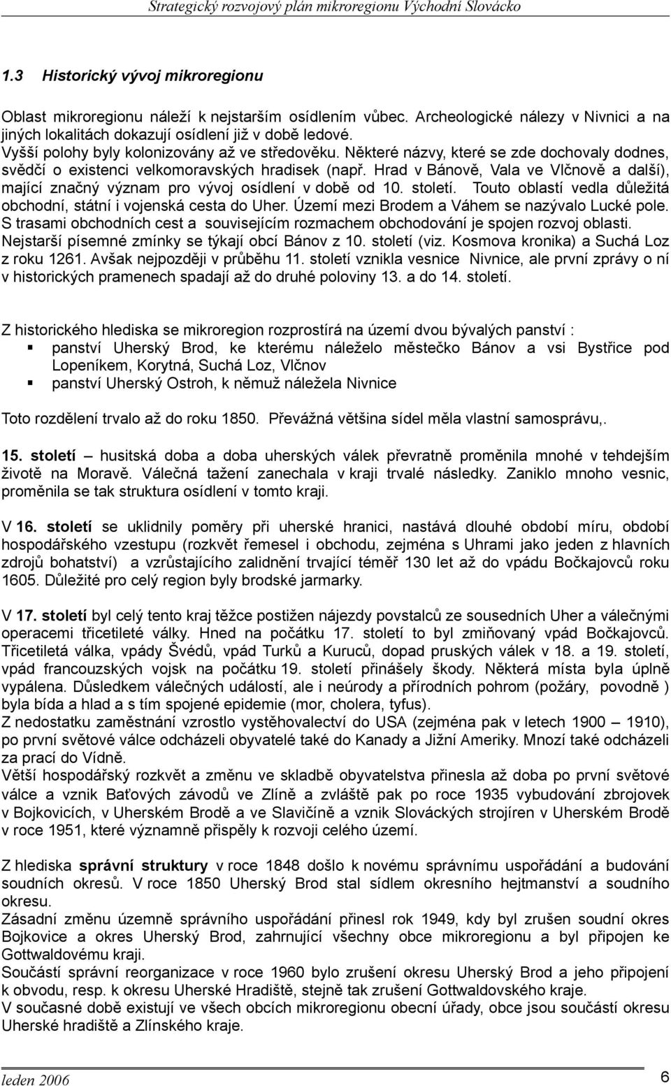 Hrad v Bánově, Vala ve Vlčnově a další), mající značný význam pro vývoj osídlení v době od 10. století. Touto oblastí vedla důležitá obchodní, státní i vojenská cesta do Uher.