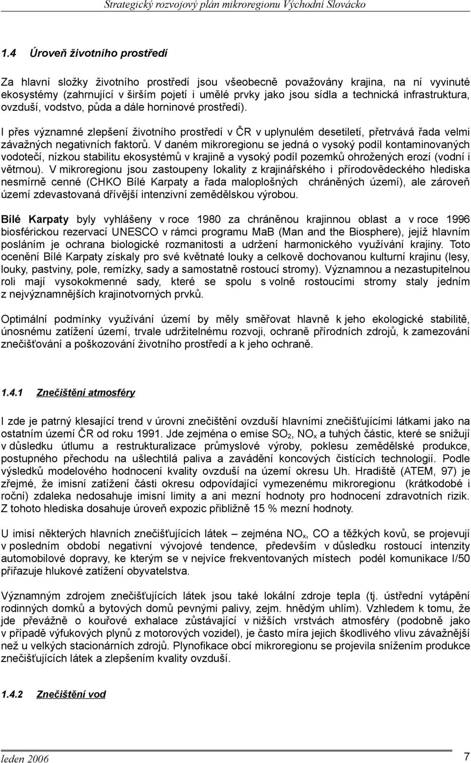 V daném mikroregionu se jedná o vysoký podíl kontaminovaných vodotečí, nízkou stabilitu ekosystémů v krajině a vysoký podíl pozemků ohrožených erozí (vodní i větrnou).