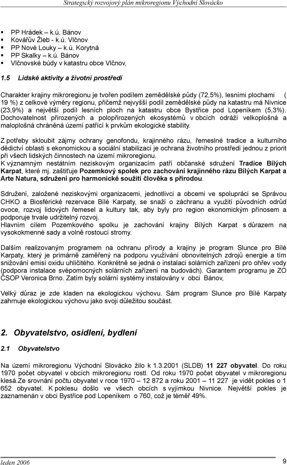 půdy na katastru má Nivnice (23,9%) a největší podíl lesních ploch na katastru obce Bystřice pod Lopeníkem (5,3%).