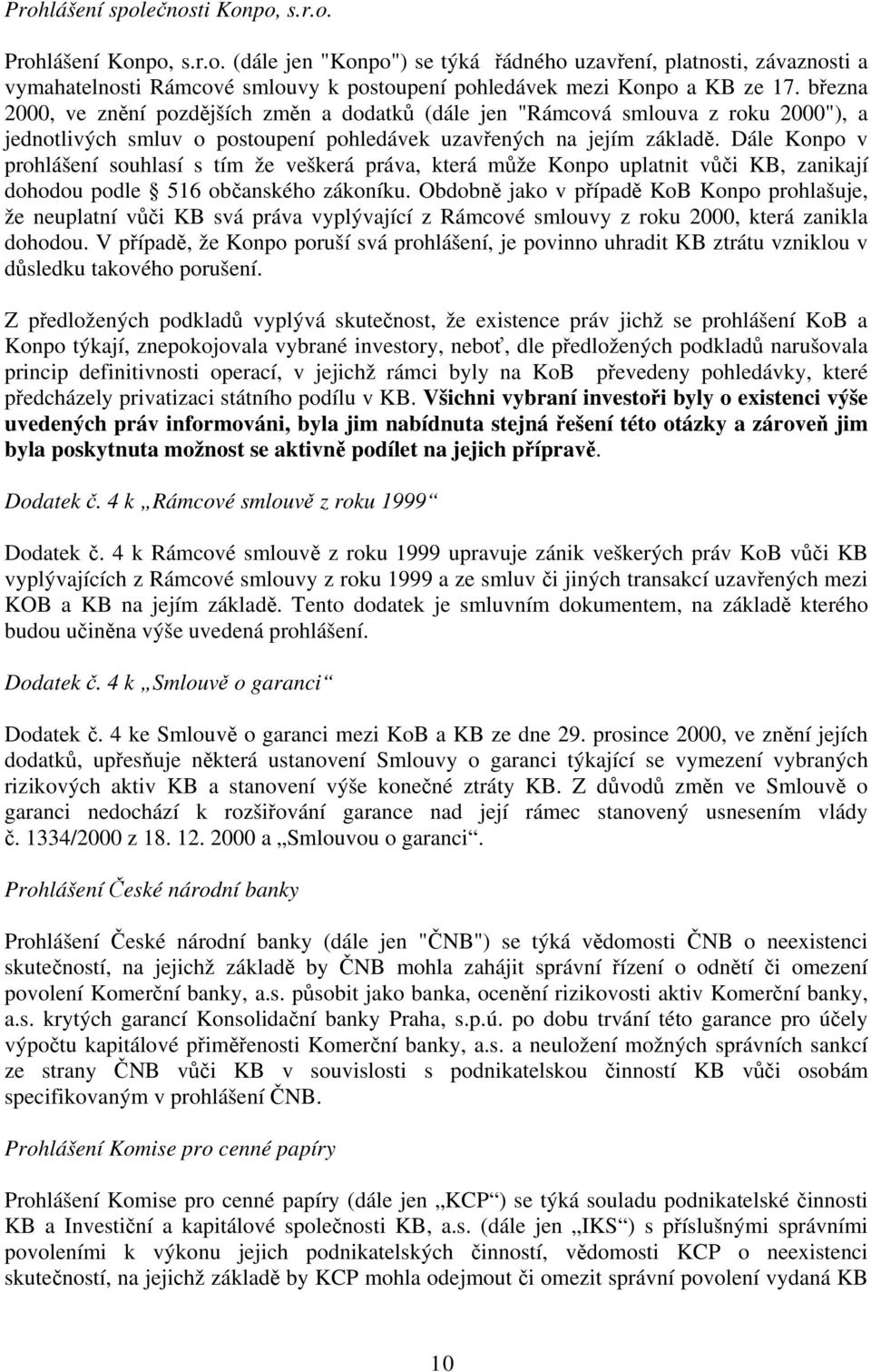 Dále Konpo v prohlášení souhlasí s tím že veškerá práva, která může Konpo uplatnit vůči KB, zanikají dohodou podle 516 občanského zákoníku.