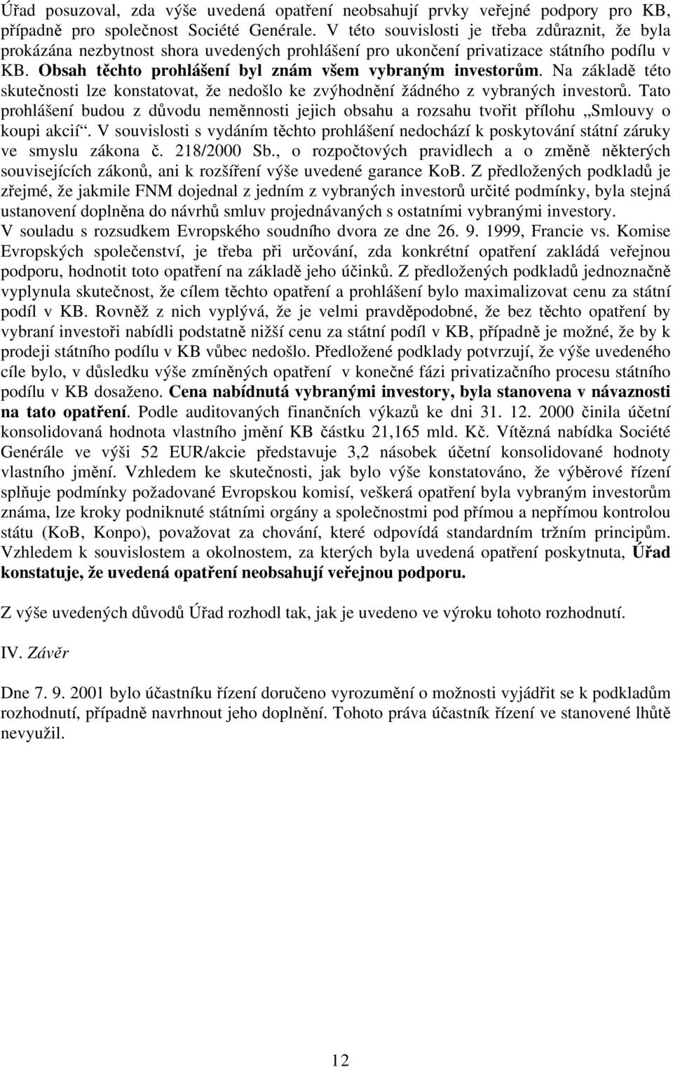 Na základě této skutečnosti lze konstatovat, že nedošlo ke zvýhodnění žádného z vybraných investorů.