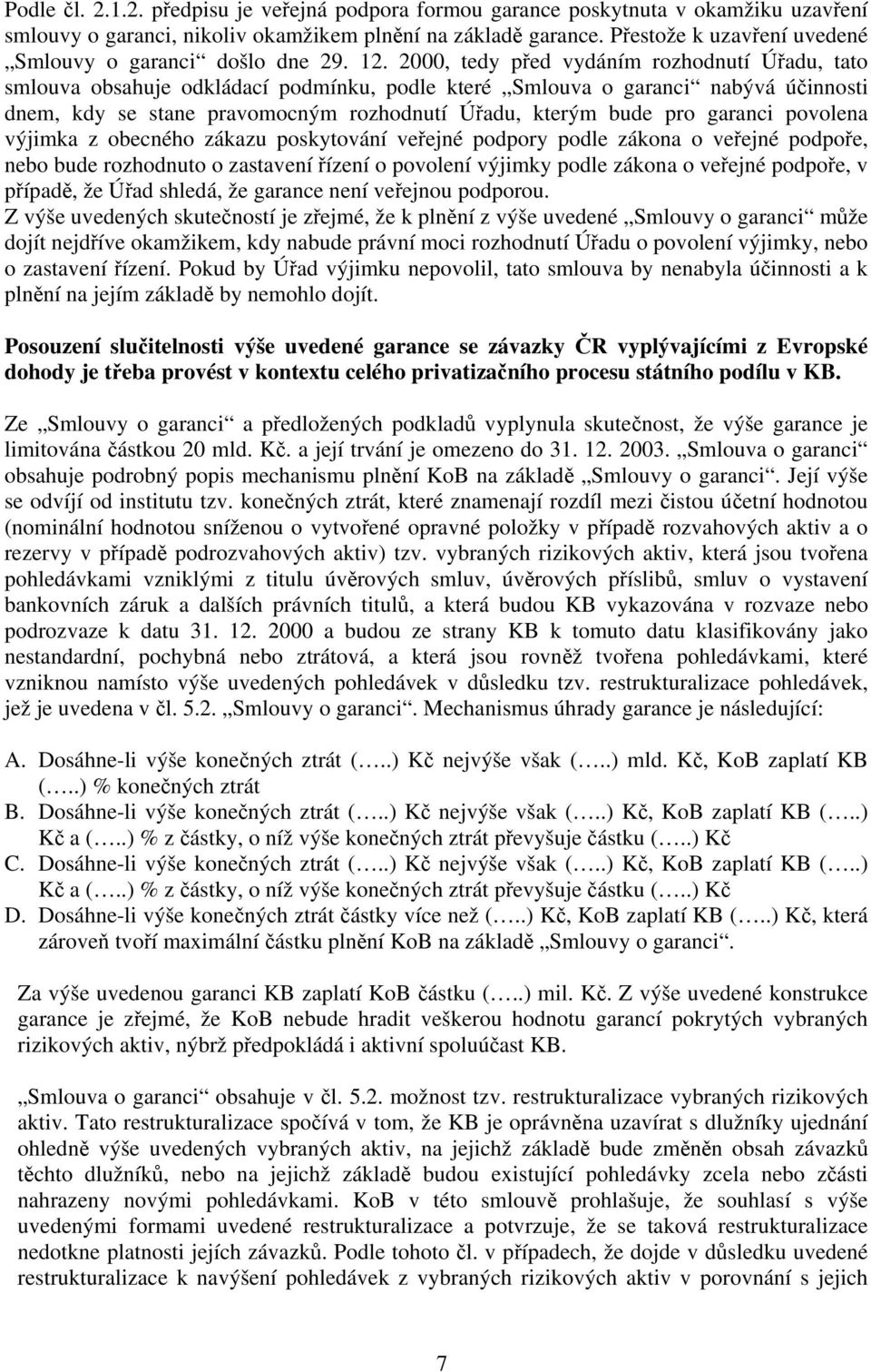 2000, tedy před vydáním rozhodnutí Úřadu, tato smlouva obsahuje odkládací podmínku, podle které Smlouva o garanci nabývá účinnosti dnem, kdy se stane pravomocným rozhodnutí Úřadu, kterým bude pro