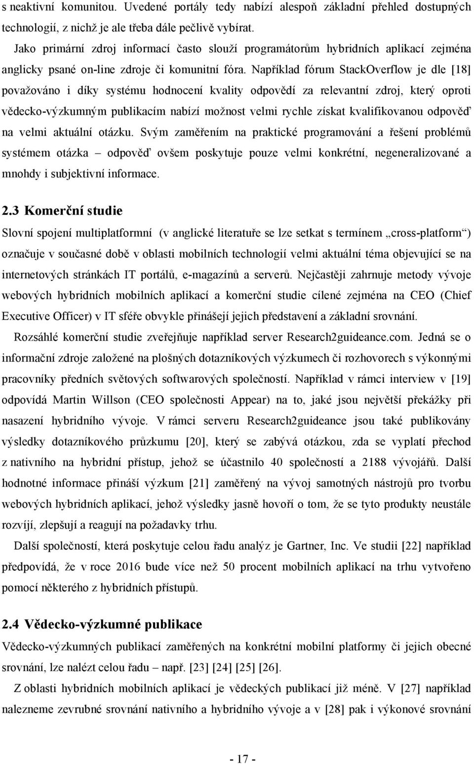 Například fórum StackOverflow je dle [18] považováno i díky systému hodnocení kvality odpovědí za relevantní zdroj, který oproti vědecko-výzkumným publikacím nabízí možnost velmi rychle získat