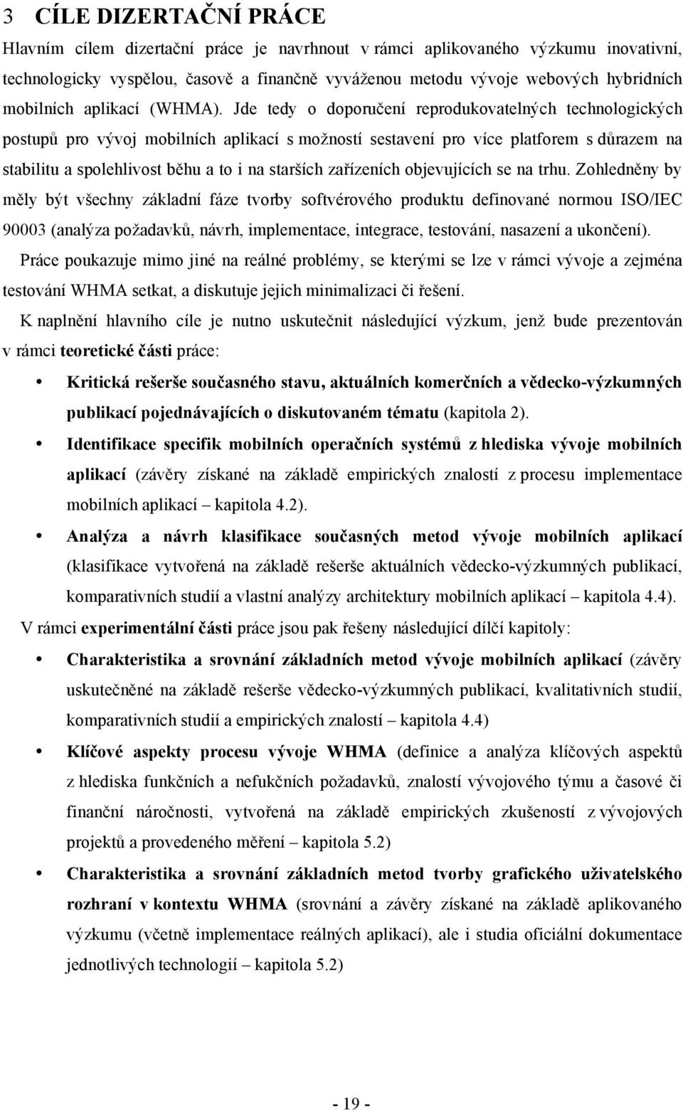 Jde tedy o doporučení reprodukovatelných technologických postupů pro vývoj mobilních aplikací s možností sestavení pro více platforem s důrazem na stabilitu a spolehlivost běhu a to i na starších