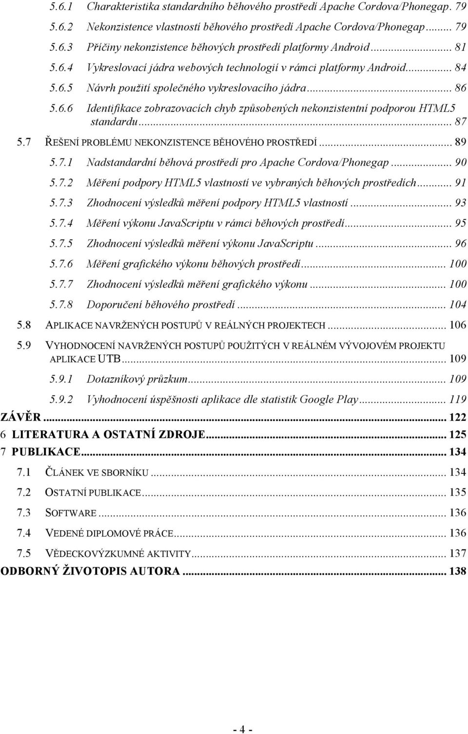 .. 87 ŘEŠENÍ PROBLÉMU NEKONZISTENCE BĚHOVÉHO PROSTŘEDÍ... 89 5.7.1 Nadstandardní běhová prostředí pro Apache Cordova/Phonegap... 90 5.7.2 Měření podpory HTML5 vlastností ve vybraných běhových prostředích.