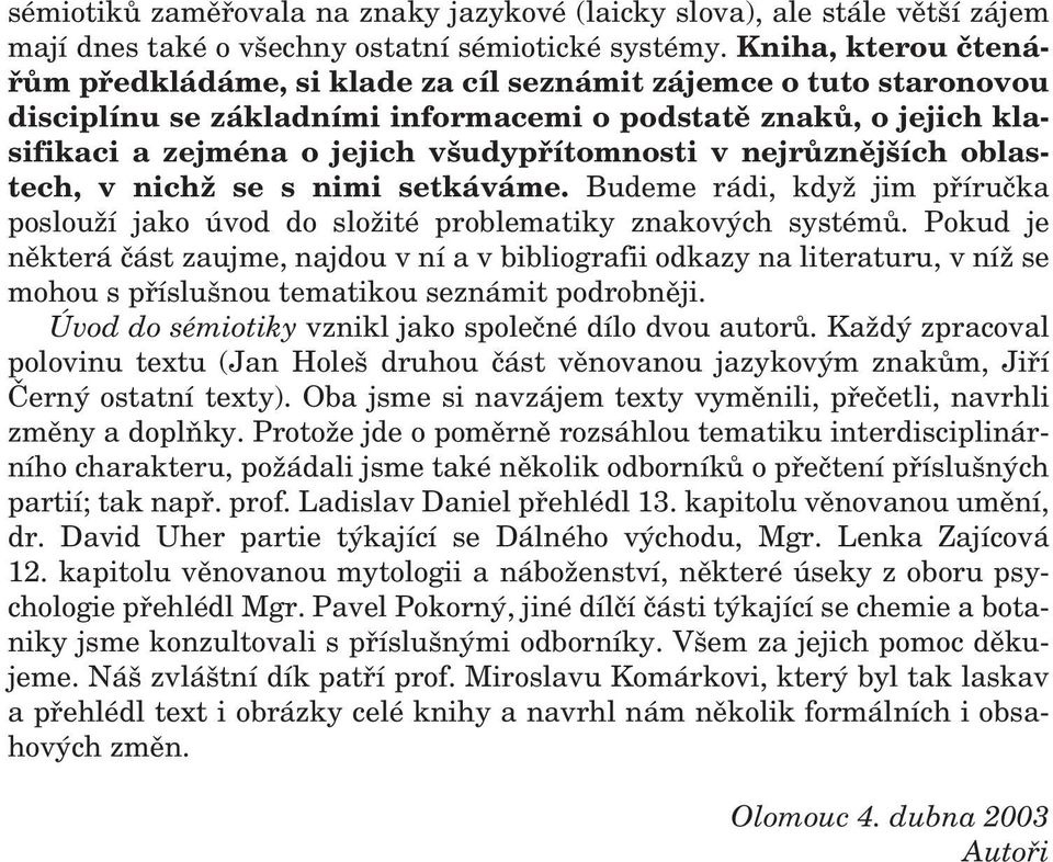 v nejrůznějších oblastech, v nichž se s nimi setkáváme. Budeme rádi, když jim příručka poslouží jako úvod do složité problematiky znakových systémů.