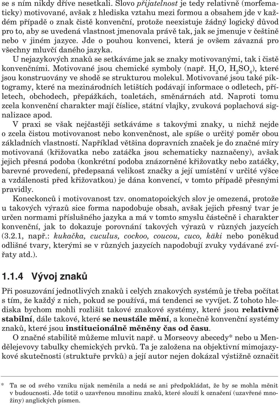 to, aby se uvedená vlastnost jmenovala právě tak, jak se jmenuje v češtině nebo v jiném jazyce. Jde o pouhou konvenci, která je ovšem závazná pro všechny mluvčí daného jazyka.