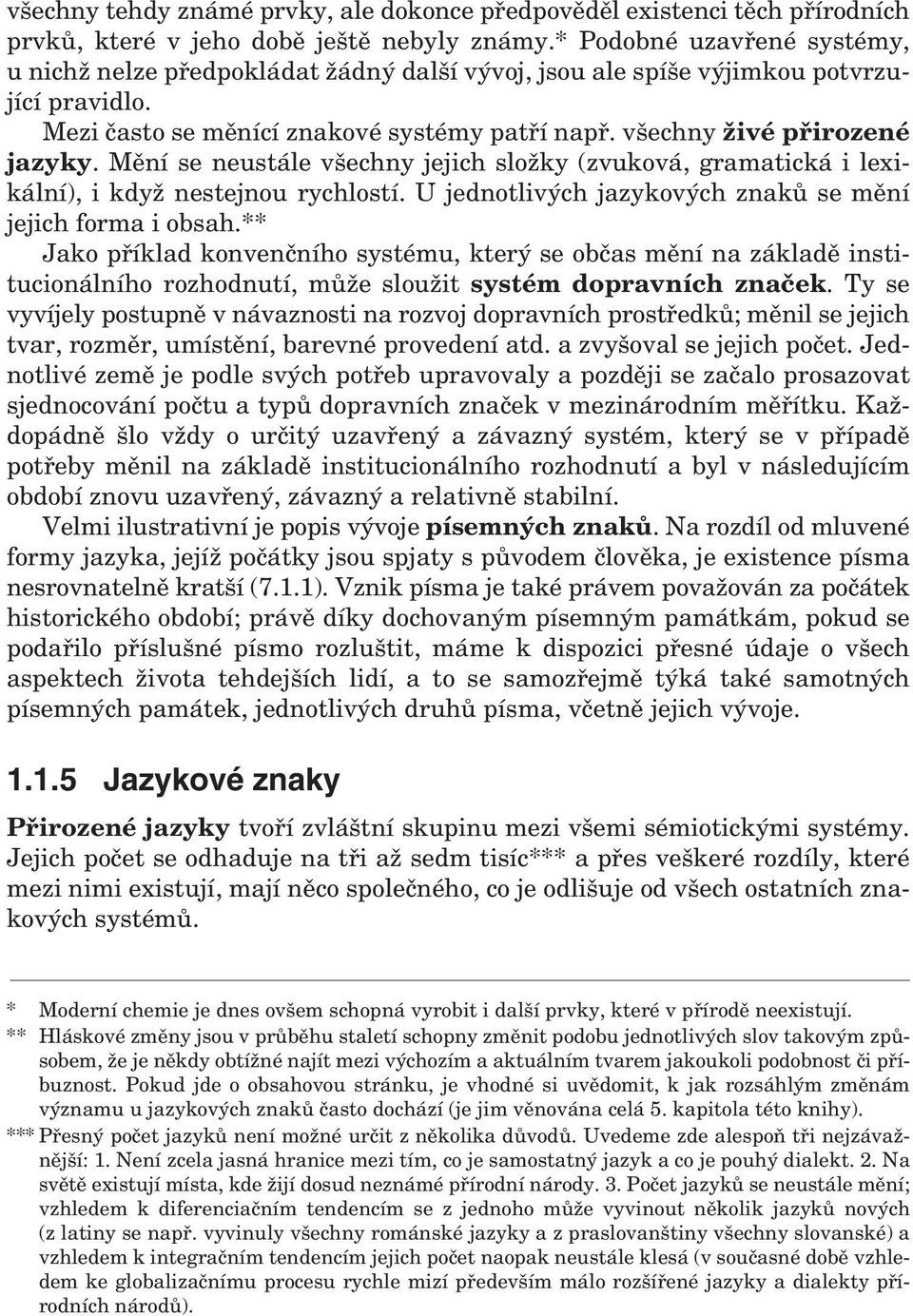 Mění se neustále všechny jejich složky (zvuková, gramatická i lexikální), i když nestejnou rychlostí. U jednotlivých jazykových znaků se mění jejich forma i obsah.