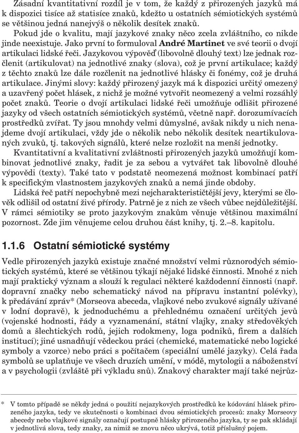 Jazykovou výpově (libovolně dlouhý text) lze jednak rozčlenit (artikulovat) na jednotlivé znaky (slova), což je první artikulace; každý z těchto znaků lze dále rozčlenit na jednotlivé hlásky či