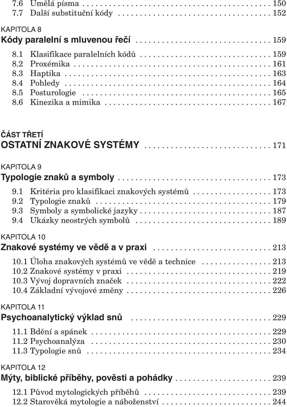 4 Pohledy............................................... 164 8.5 Posturologie........................................... 165 8.6 Kinezika a mimika...................................... 167 ČÁST TŘETÍ OSTATNÍ ZNAKOVÉ SYSTÉMY.