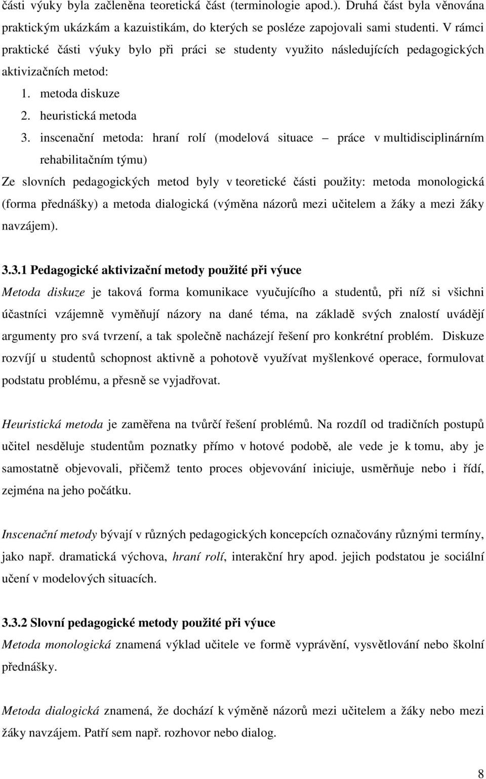 inscenační metoda: hraní rolí (modelová situace práce v multidisciplinárním rehabilitačním týmu) Ze slovních pedagogických metod byly v teoretické části použity: metoda monologická (forma přednášky)