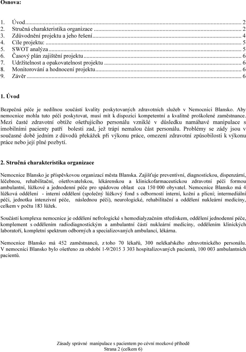 Úvod Bezpečná péče je nedílnou součástí kvality poskytovaných zdravotních služeb v Nemocnici Blansko.