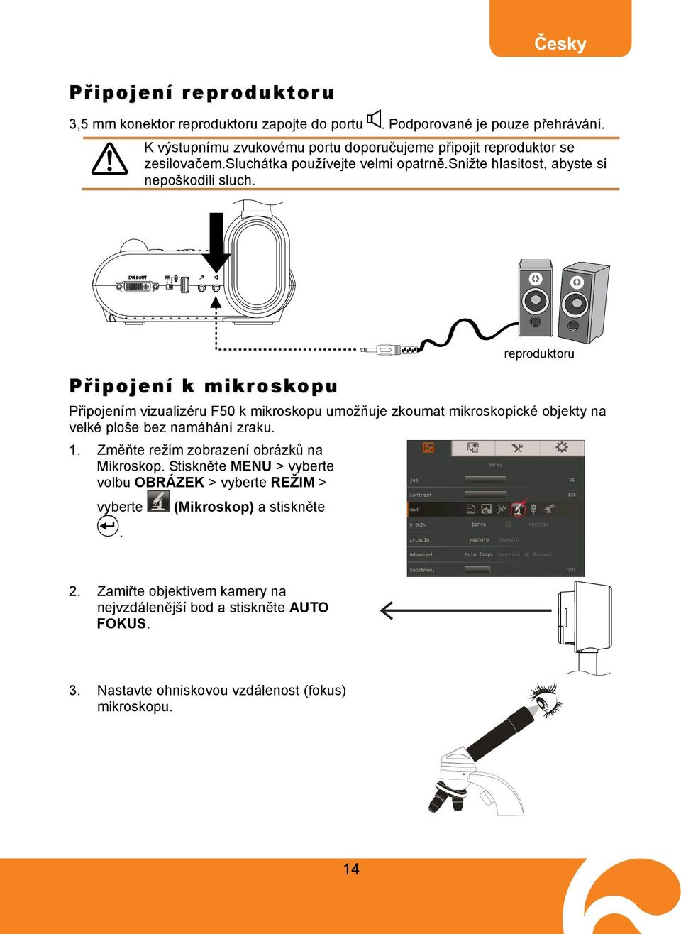 Připojení k mikroskopu reproduktoru Připojením vizualizéru F50 k mikroskopu umožňuje zkoumat mikroskopické objekty na velké ploše bez namáhání zraku. 1.