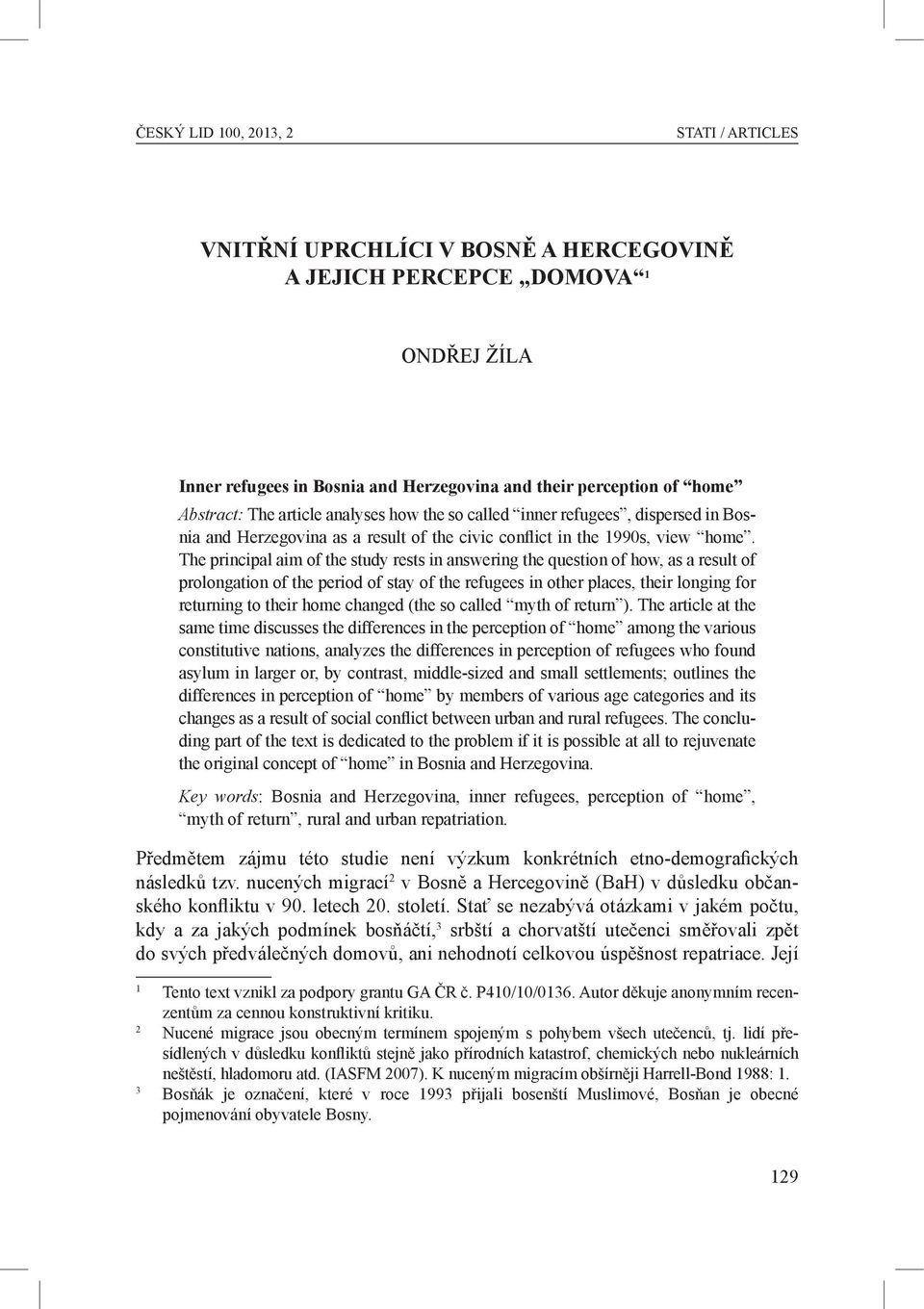 The principal aim of the study rests in answering the question of how, as a result of prolongation of the period of stay of the refugees in other places, their longing for returning to their home