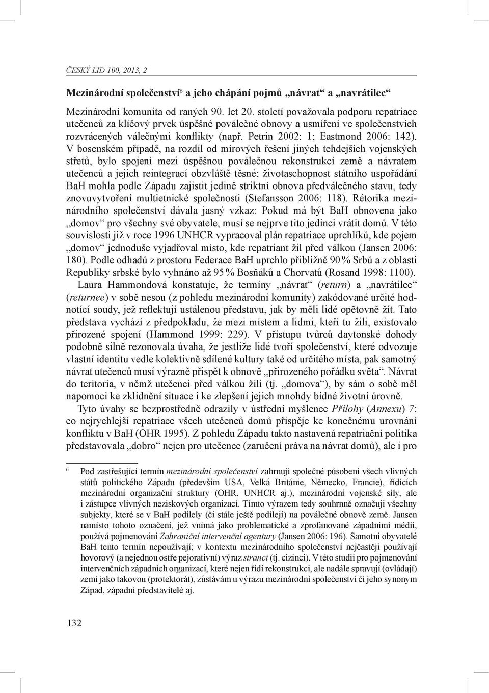 V bosenském případě, na rozdíl od mírových řešení jiných tehdejších vojenských střetů, bylo spojení mezi úspěšnou poválečnou rekonstrukcí země a návratem utečenců a jejich reintegrací obzvláště