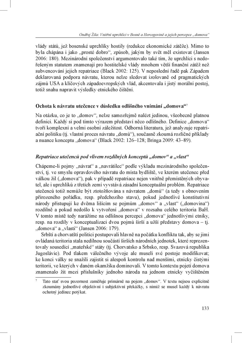 Mezinárodní společenství argumentovalo také tím, že uprchlíci s nedořešeným statutem znamenají pro hostitelské vlády mnohem větší finanční zátěž než subvencování jejich repatriace (Black 2002: 125).