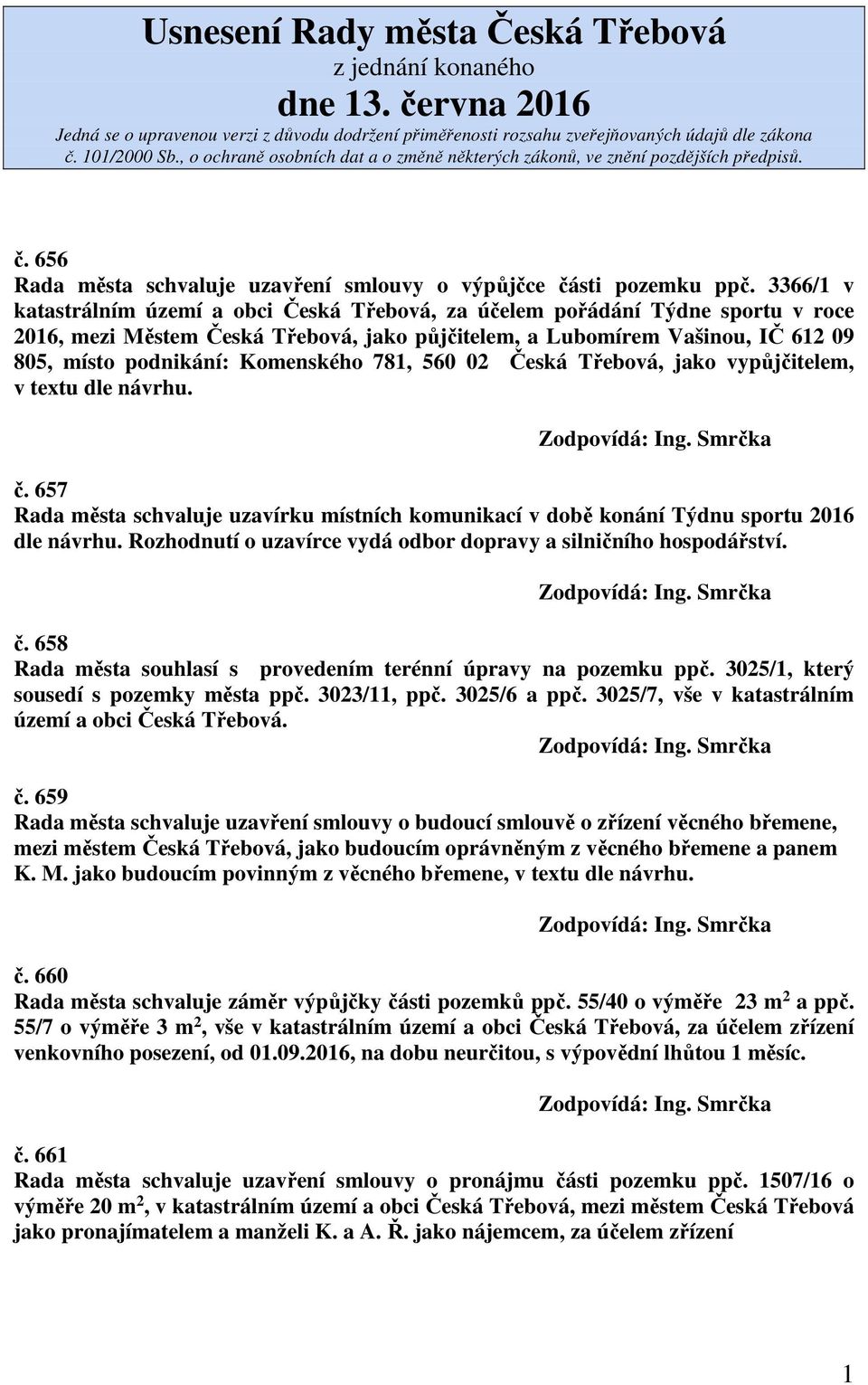 Komenského 781, 560 02 Česká Třebová, jako vypůjčitelem, v textu dle návrhu. č. 657 Rada města schvaluje uzavírku místních komunikací v době konání Týdnu sportu 2016 dle návrhu.