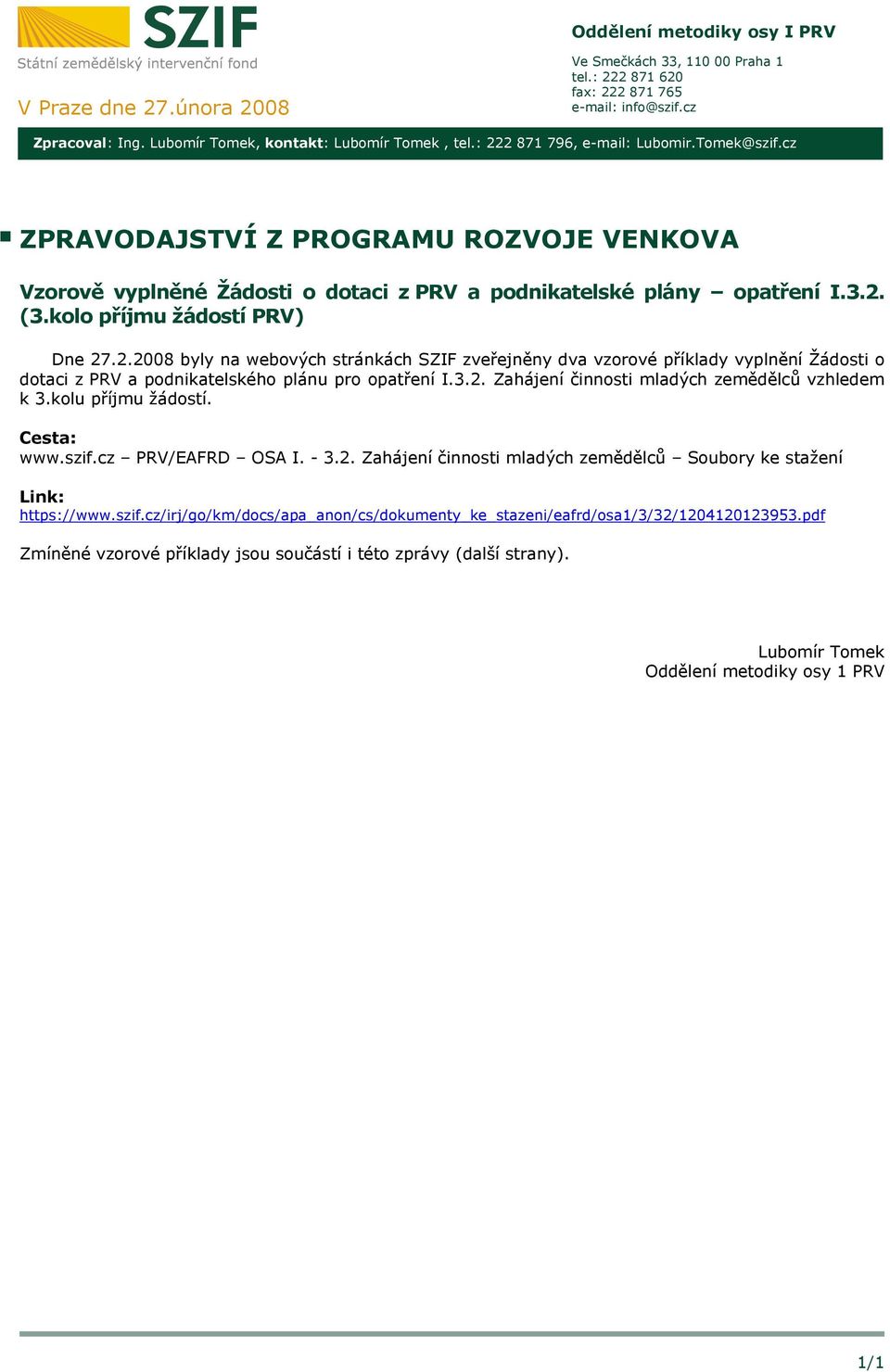 2.2008 byly na webových stránkách SZIF zveřejněny dva vzorové příklady vyplnění Žádosti o dotaci z PRV a podnikatelského plánu pro opatření I.3.2. Zahájení činnosti mladých zemědělců vzhledem k 3.