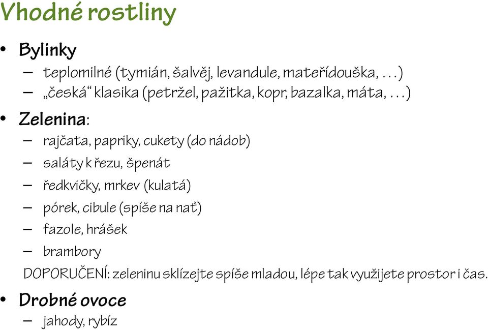 řezu, špenát ředkvičky, mrkev (kulatá) pórek, cibule (spíše na nať) fazole, hrášek brambory