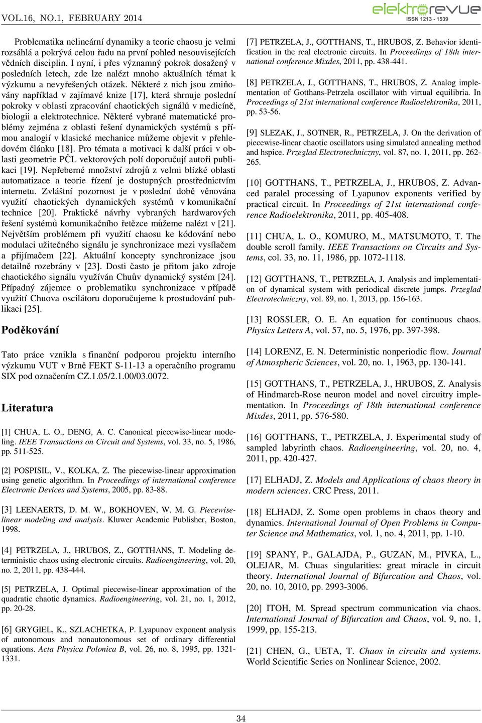 Některé z nich jsou zmiňovány například v zajímavé knize [17], která shrnuje poslední pokroky v oblasti zpracování chaotických signálů v medicíně, biologii a elektrotechnice.