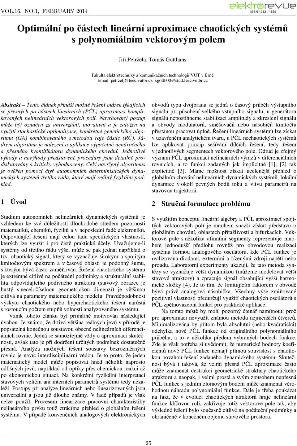 Navrhovaný postup může být označen za univerzální, inovativní a je založen na využití stochastické optimalizace, konkrétně genetického algoritmu (GA) kombinovaného s metodou roje částic (RČ).