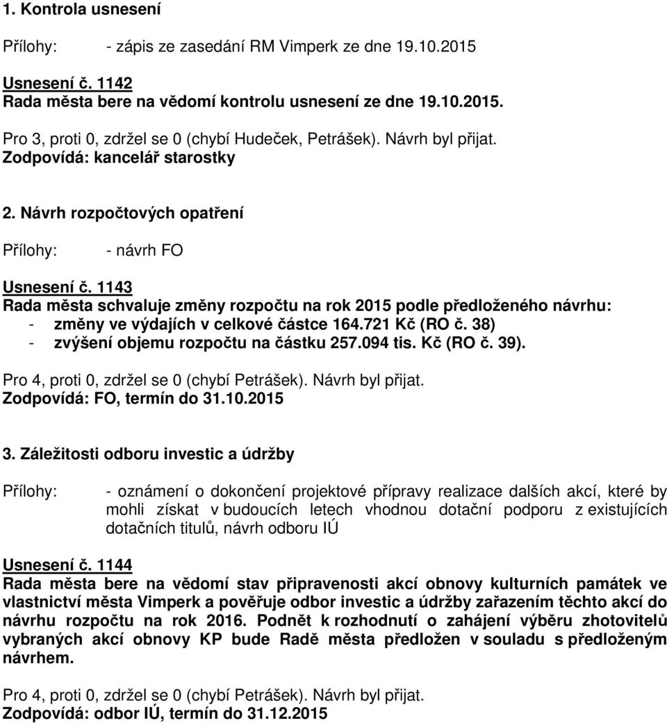 1143 Rada města schvaluje změny rozpočtu na rok 2015 podle předloženého návrhu: - změny ve výdajích v celkové částce 164.721 Kč (RO č. 38) - zvýšení objemu rozpočtu na částku 257.094 tis. Kč (RO č. 39).